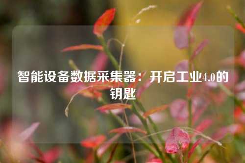 智能设备数据采集器：开启工业4.0的钥匙