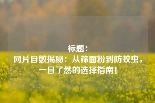 标题:
网片目数揭秘:从筛面粉到防蚊虫,一目了然的选择指南!
