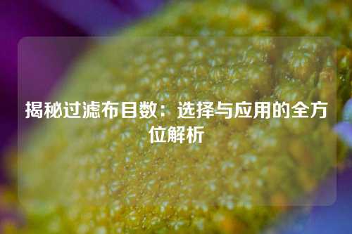 揭秘过滤布目数：选择与应用的全方位解析